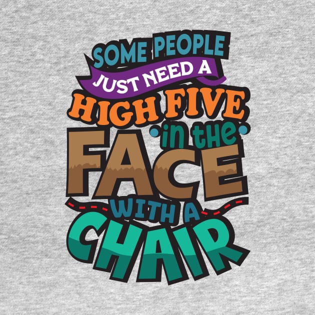 Some People Just Need A High-Five. In The Face. With A Chair. by aidreamscapes